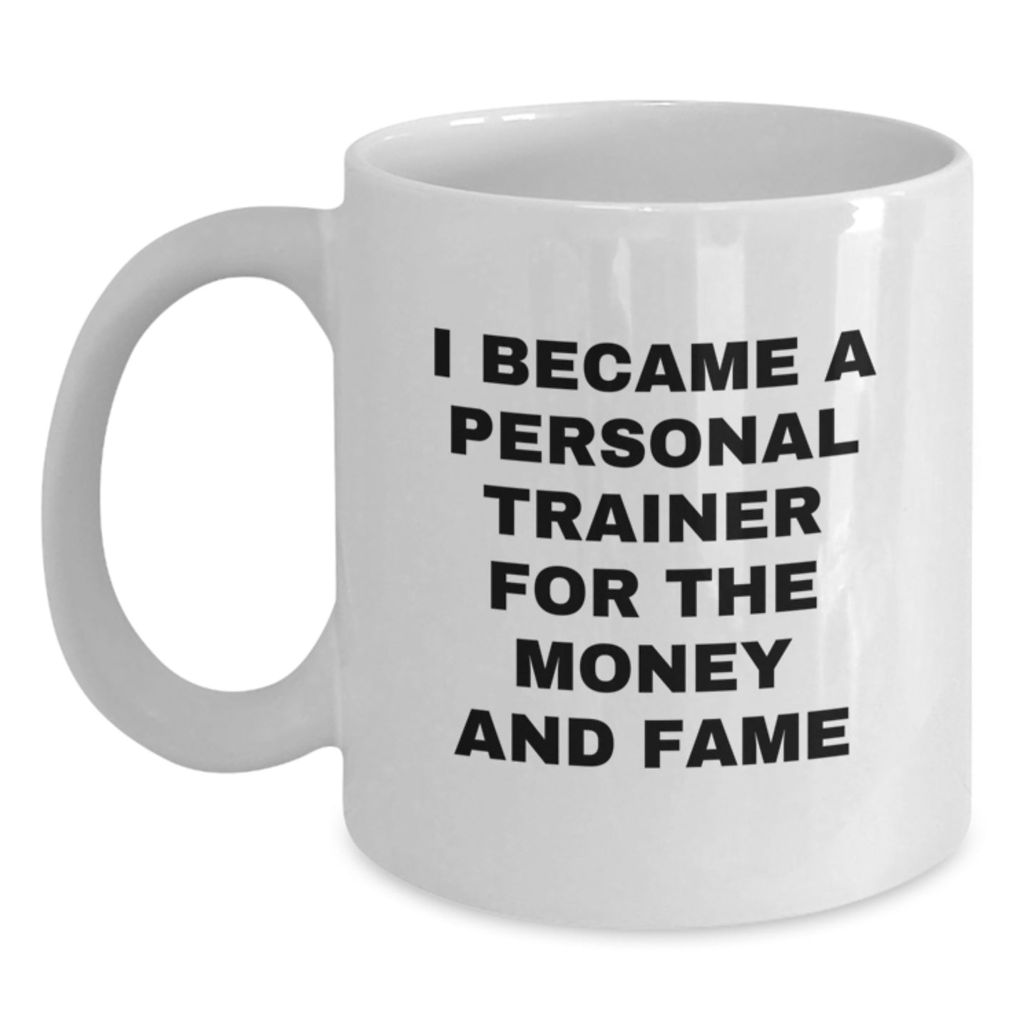 Funny Personal Trainer Gifts from Friends for Birthday - 'I Became A Personal Trainer For The Money And Fame' White Coffee Mug - Main