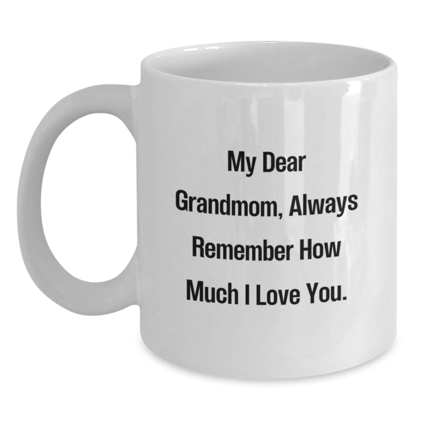 Funny Grandmom Gifts - White Coffee Mug for Birthday, 'My Dear Grandmom, Always Remember How Much I Love You.' - Gift from Family - Main