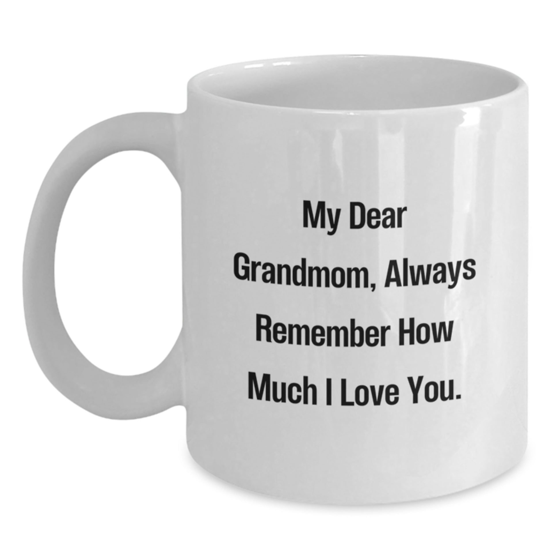 Funny Grandmom Gifts - White Coffee Mug for Birthday, 'My Dear Grandmom, Always Remember How Much I Love You.' - Gift from Family - Main
