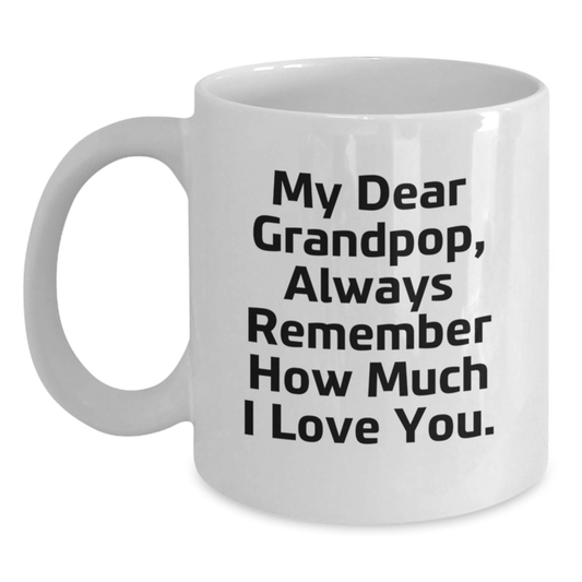 Funny Grandpop Gifts White Coffee Mug, Gifts from Family to Grandpop, 'My Dear Grandpop, Always Remember How Much I Love You.', Graduation Unique Gifts for Grandpop White / 11oz