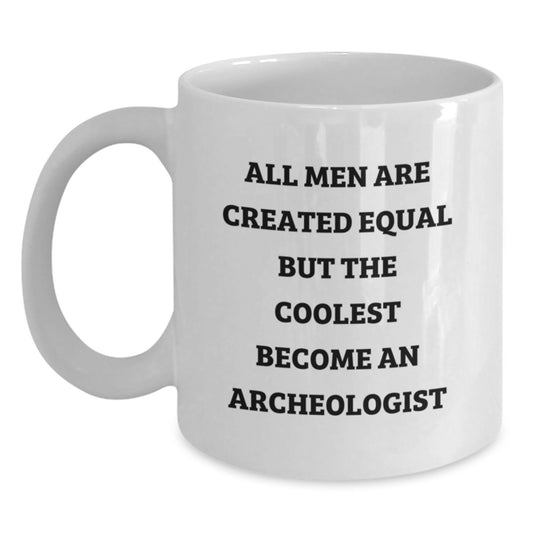 Funny Archeologist Gifts for Men - Unique White Coffee Mug with All Men Are Created Equal But The Coolest Become An Archeologist - Main