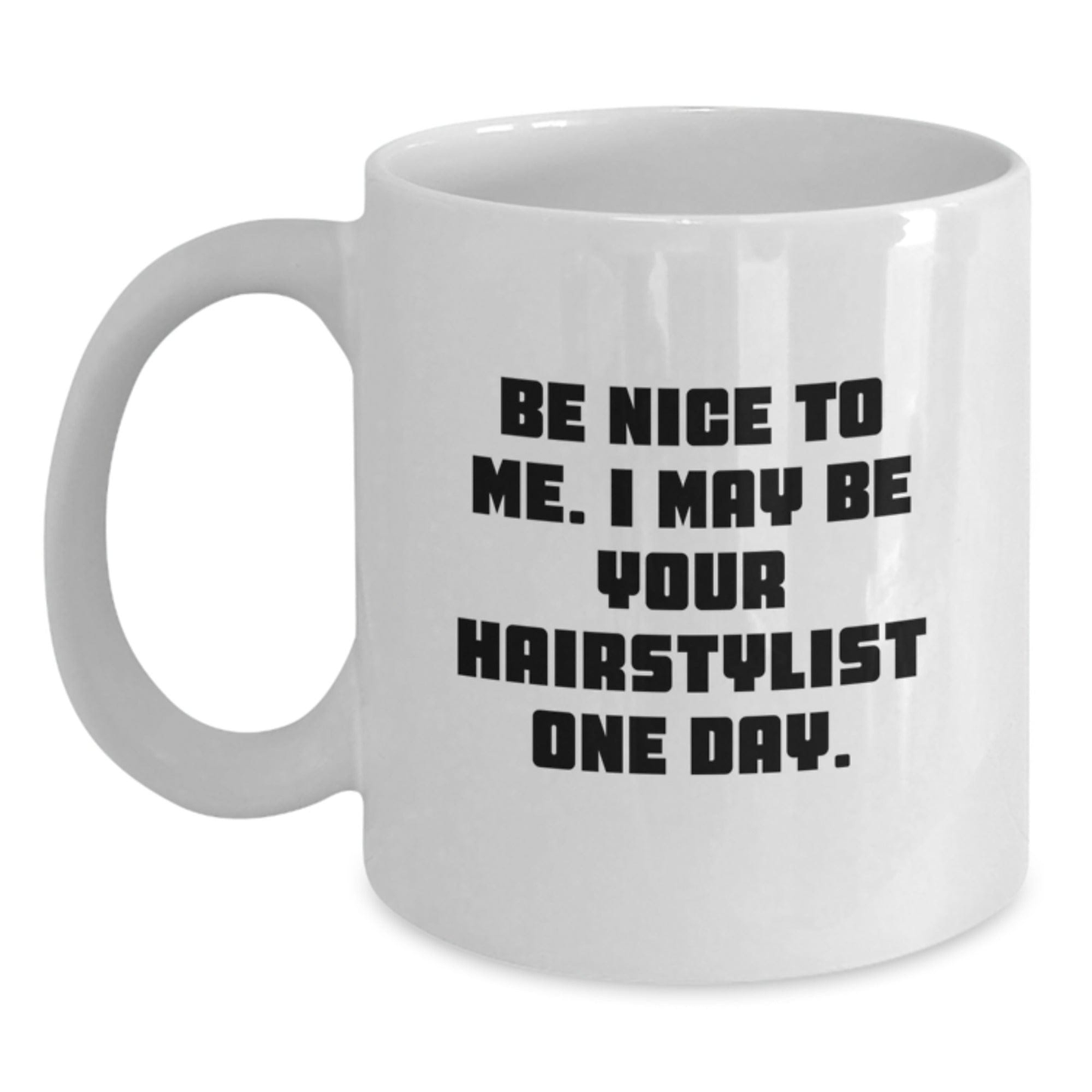 Funny Hairstylist Gifts for Men or Women, White Coffee Mug with Be Nice To Me. I May Be Your Hairstylist One Day. Quote, Gifts from Family or Friends for Graduation White / 11oz