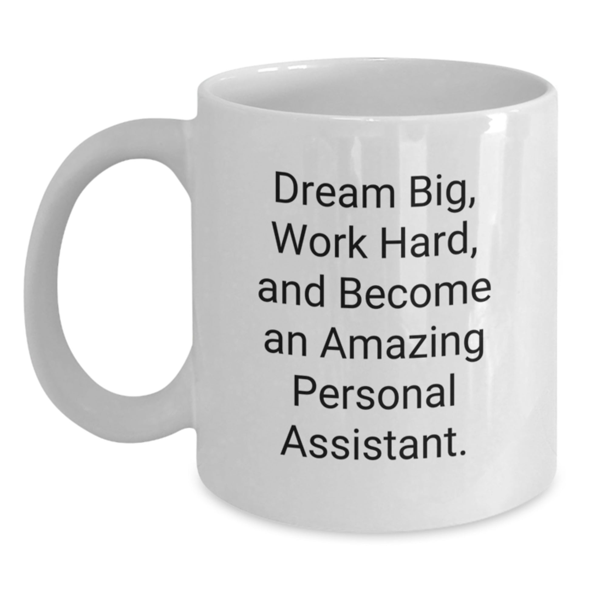Funny Inspirational Gifts from Friends to Personal Assistant on Birthday Unique White Coffee Mug - Dream Big, Work Hard, And Become An Amazing Personal Assistant. - Main
