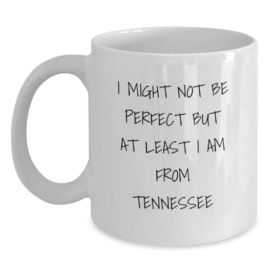 Funny Tennessee Gifts from Friends, White Coffee Mug for Birthday, 'I Might Not Be Perfect But At Least I Am From Tennessee' Quote, 11oz or 15oz Capacity, Ceramic, Microwave, Dishwasher Safe - Main