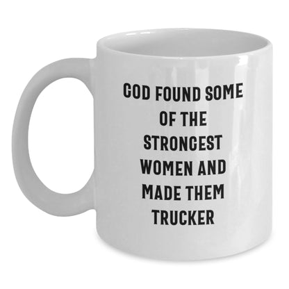 Funny Trucker Gifts for Men, White Coffee Mug with Inspirational Quote, 'God Found Some Of The Strongest Women And Made Them Trucker', Gifts from Family, Friends, or Coworkers for Birthday - Main