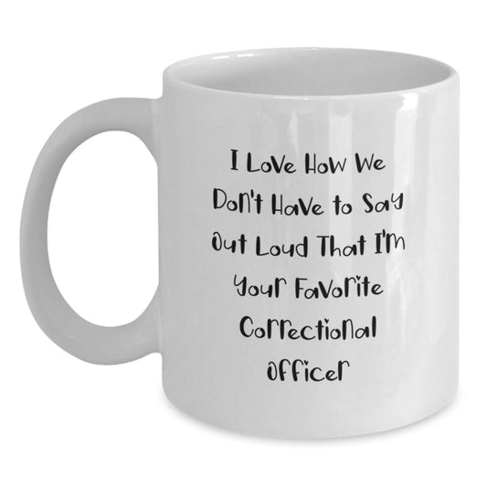 Funny Correctional Officer White Coffee Mugs Gifts for Men from Family - I Love How We Don't Have to Say Out Loud That I'm Your - Main