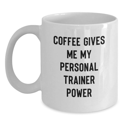 Funny Personal Trainer Gifts from Friends to Friends - Coffee Gives Me My Power - White Ceramic Mug for Birthday - Main