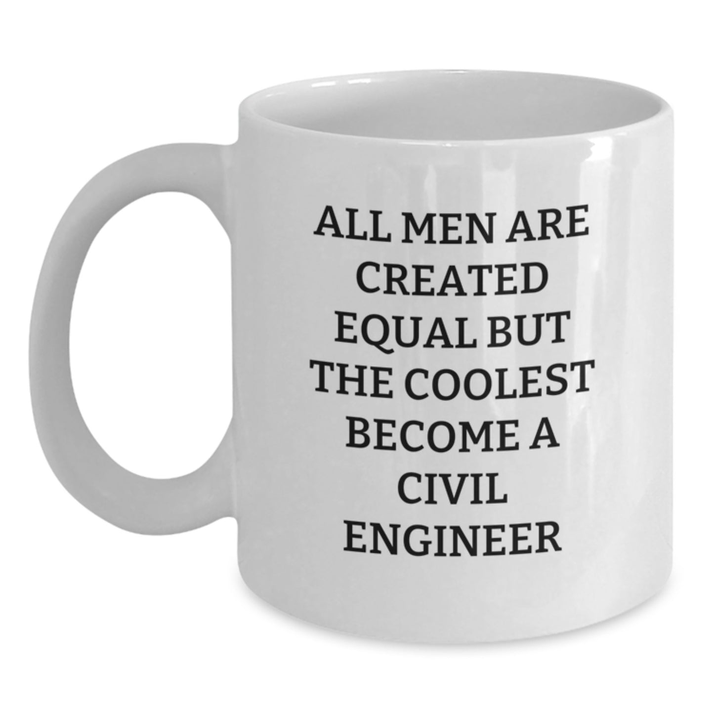 Funny Civil Engineer Gifts from Men to Mom on Mother's Day - White Coffee Mug - 'All Men Are Created Equal But The Coolest Become A Civil Engineer' Design - Main