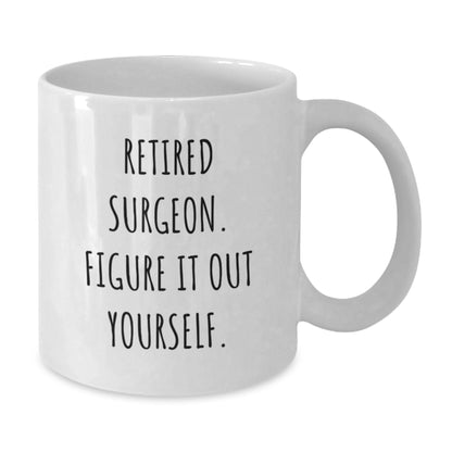 Funny Quote for the Retired Surgeon Gift - White Ceramic Coffee Mug for Men or Women Friends Family - Additional