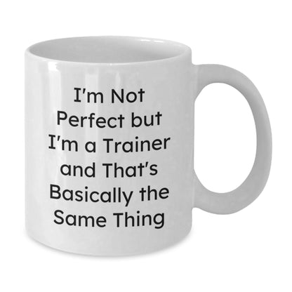 Funny Trainer Gifts from Friends for Trainer's Birthday - White Coffee Mug, I'm Not Perfect But I'm A Trainer And That's Basically The Same Thing - Additional