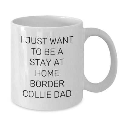 Funny Border Collie Dog Dad Gifts for Men Friends Family from Stay at Home Dad White Coffee Mug, 'I Just Want To Be A Stay At Home Border Collie Dad', Graduation Unique Gifts - Additional