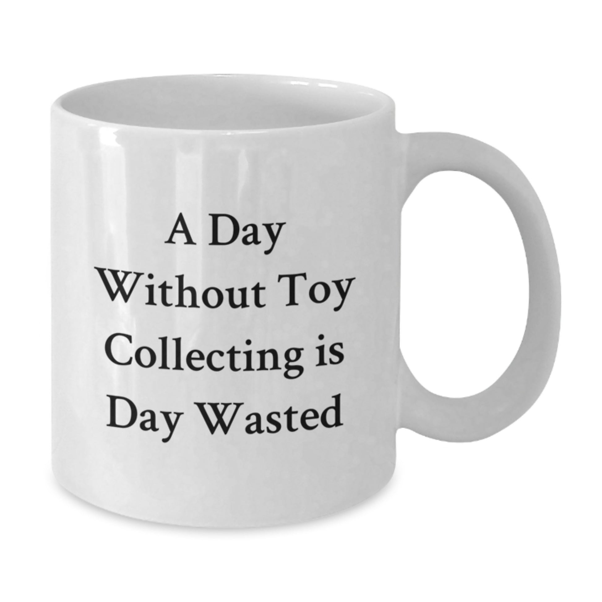 Funny Toy Collecting Gifts for Friends from, A White Coffee Mug for Birthday Morning, 'A Day Without Toy Collecting Is Day Wasted' Quote, 11oz or 15oz Ceramic - Additional