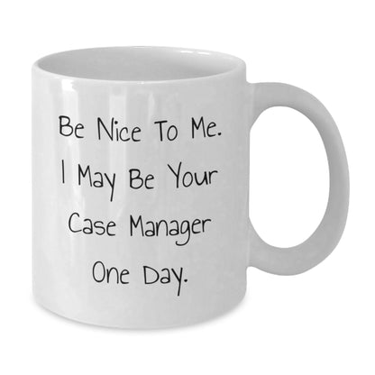 Funny Case Manager Gifts from Family - White Coffee Mug for Valentine's with 'Be Nice To Me. I May Be Your Case Manager One Day.' - Additional