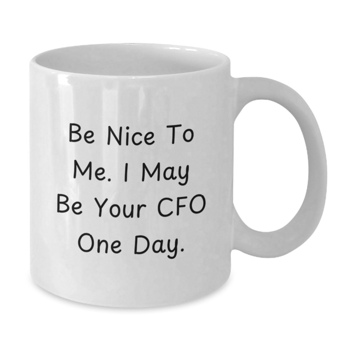 Funny CFO Gifts, White Coffee Mug for Graduation - 'Be Nice To Me. I May Be Your CFO One Day.' - Additional