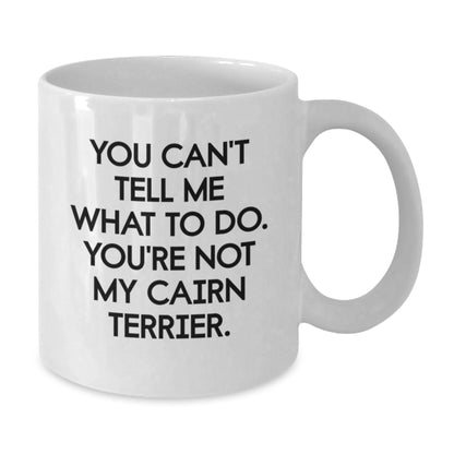 Cairn Terrier Dog Lover Funny Gifts from Men to Friends on Valentine's - White Coffee Mug - 'You Can't Tell Me What To Do' Quote - Additional