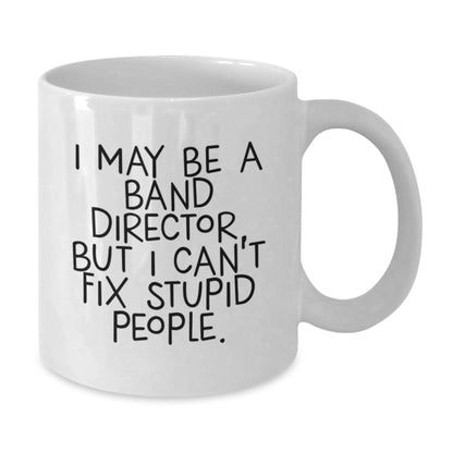 Funny Band Director White Coffee Mug Gifts for Men from Friends, Christmas Unique Mugs, I May Be A 'Band Director' But I Cant Fix Stupid People, 11oz or 15oz Ceramic Mug - Additional