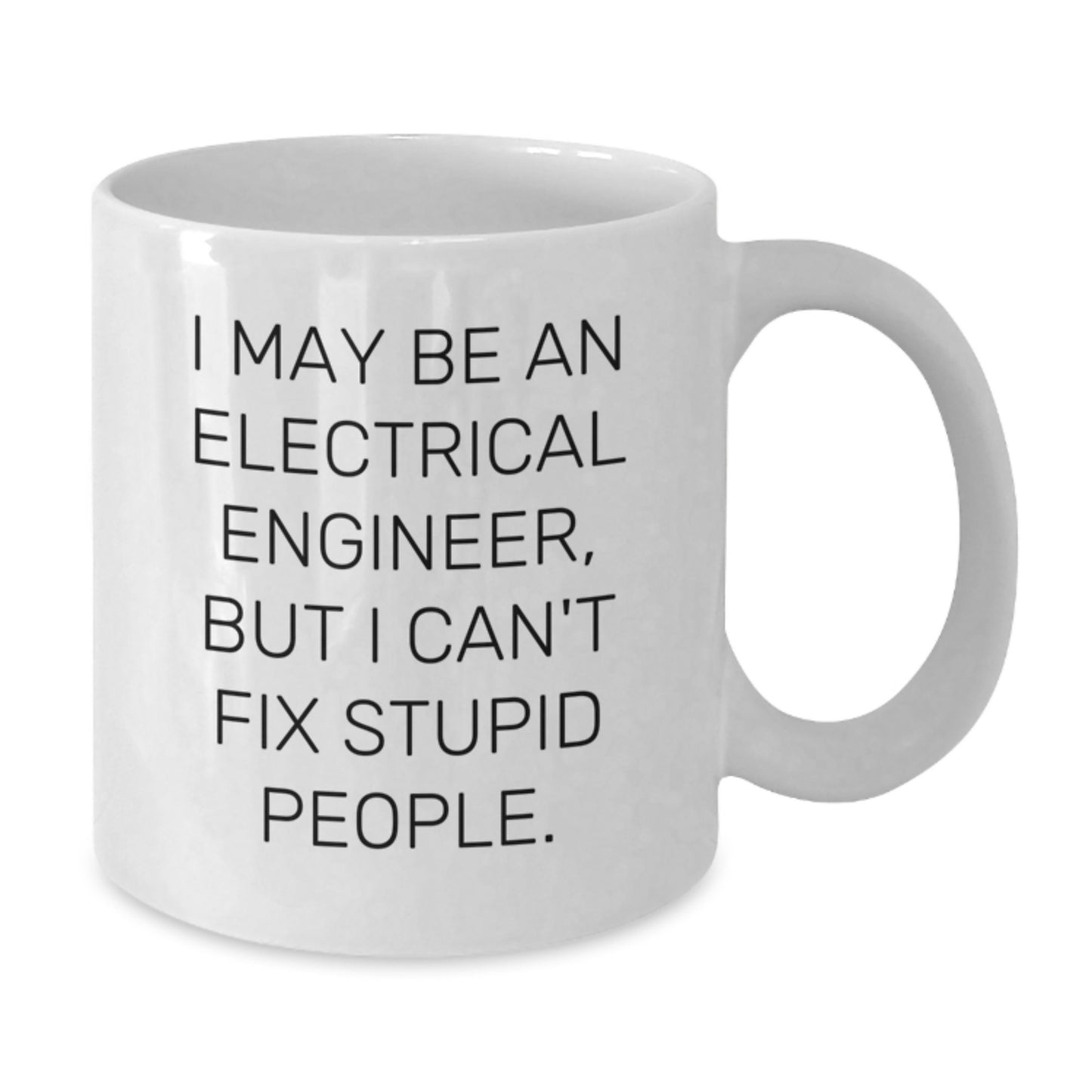 Funny Electrical Engineer Gifts for Men, Women, Coworkers, or Family - White Coffee Mug - 'I May Be An Electrical Engineer, But I Can't Fix Stupid People.' - Additional