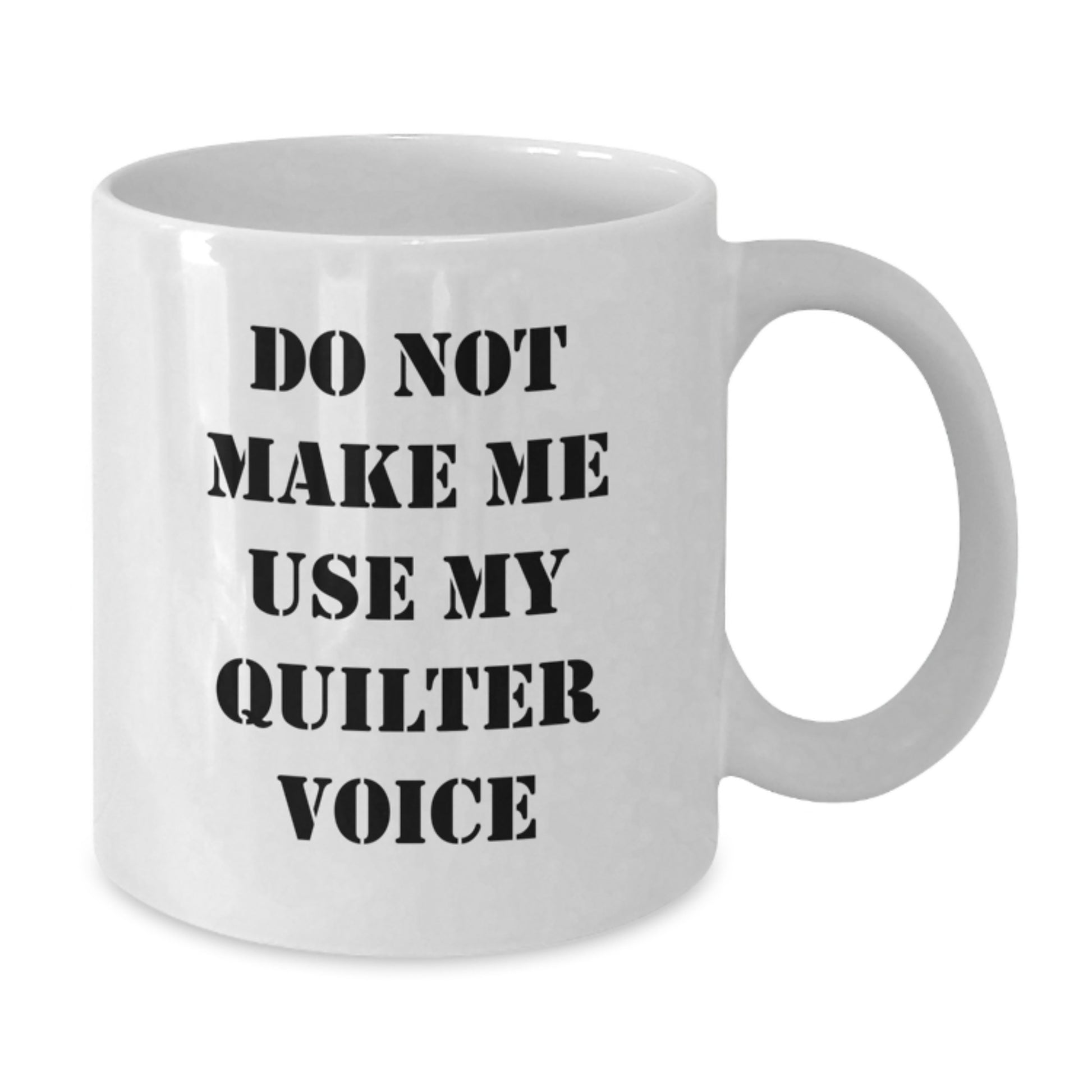 Funny Quilter Gifts from Friends for Quilter, White Coffee Mug, Christmas Unique Gifts, Do Not Make Me Use My Quilter Voice - Additional
