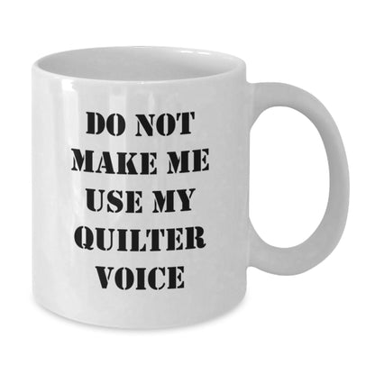 Funny Quilter Gifts from Friends for Quilter, White Coffee Mug, Christmas Unique Gifts, Do Not Make Me Use My Quilter Voice - Additional
