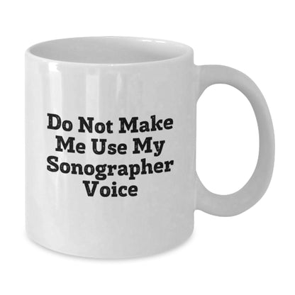 Funny Sonographer Gifts from Friends for Christmas Unique Sonographer White Coffee Mugs, Perfectly Humorous 'Do Not Make Me Use My Sonographer Voice' Mugs for Sonographer Lovers - Additional
