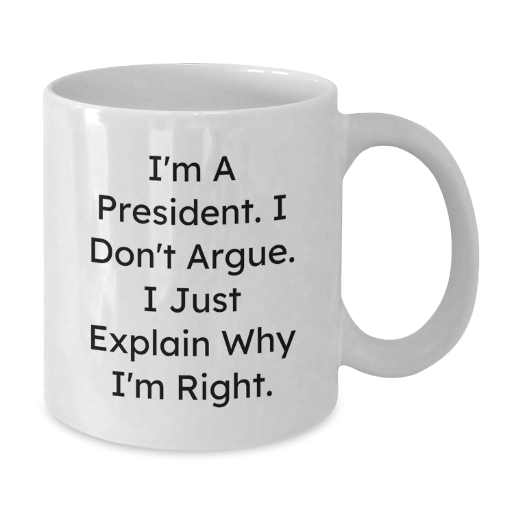 Funny President Gifts from Friends, Christmas Unique Mugs for President, White Coffee Mug with I'm A President I Don't Argue I Just Explain Why I'm Right Quote - Additional