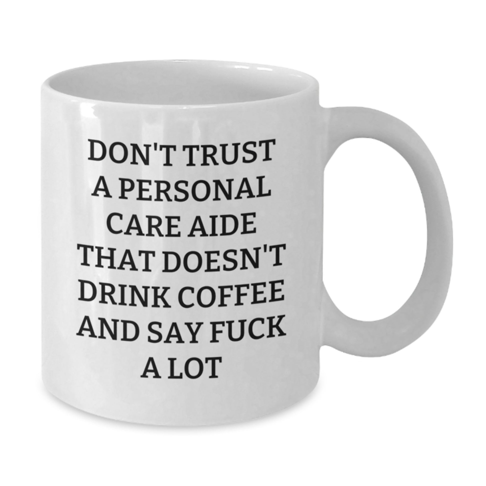 Funny Personal Care Aide Mugs Gifts from Men to Women - Birthday Unique White Coffee Mug Don't Trust A Personal Care Aide That Doesn't Drink Coffee And Say F--k A Lot - Additional
