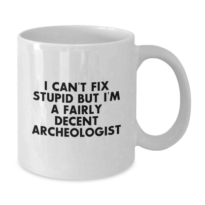 Funny Archeologist Gifts for Men Friends from, White Coffee Mugs for Christmas Unique, I Can't Fix Stupid But I'm A Fairly Decent - Additional