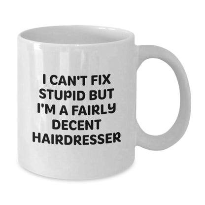 Funny Hairdresser Gift Ideas for Christmas - White Coffee Mug - 'I Can't Fix Stupid But I'm A Fairly Decent Hairdresser - Additional