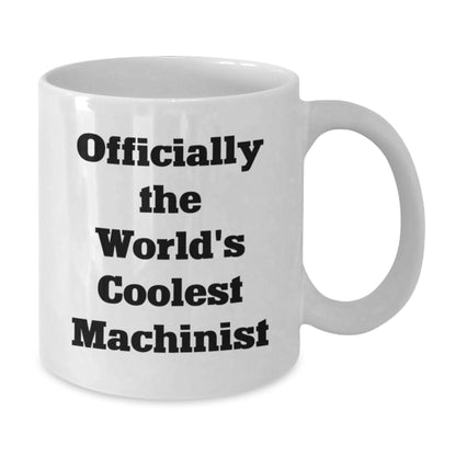 Machinist Gifts from Friends, Funny Quote White Coffee Mug, Graduation Unique Gifts for Him - Additional