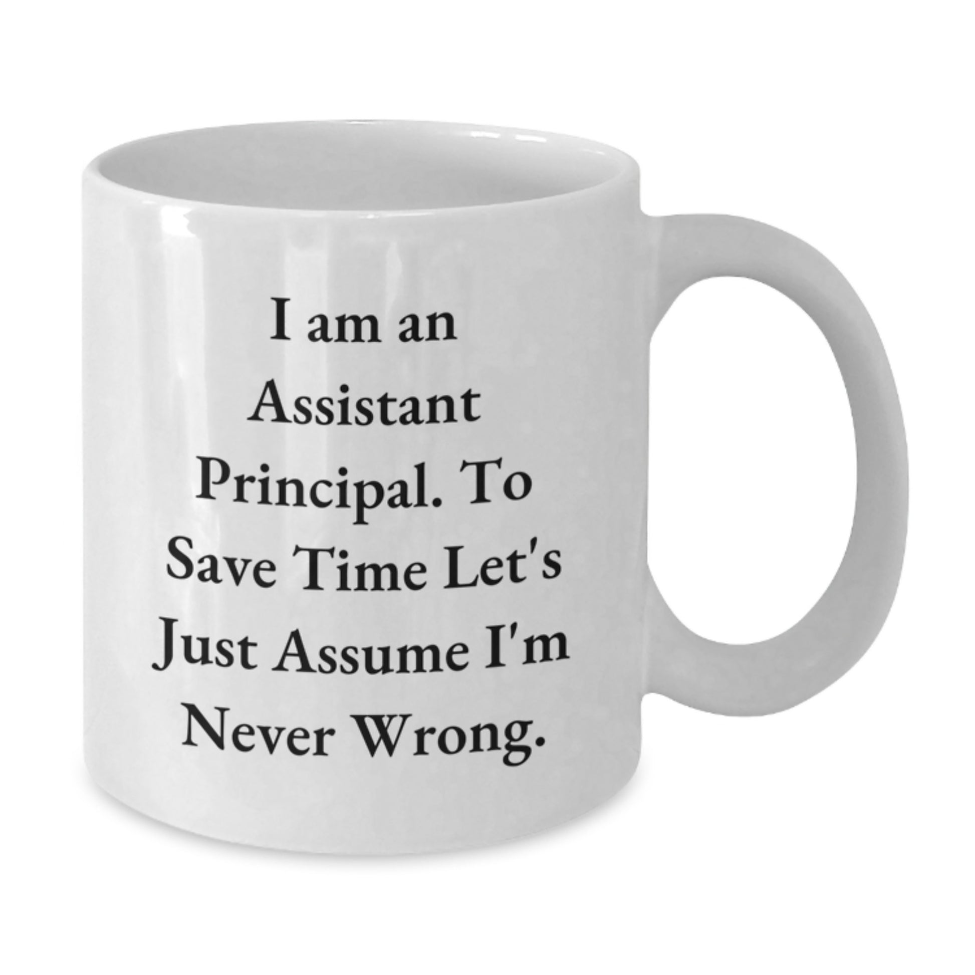 Funny Assistant Principal White Coffee Mug Gifts for Men from Friends, Christmas Unique Mug, White Ceramic, 11oz or 15oz Capacity, Quote: 'I'm Never Wrong' - Additional