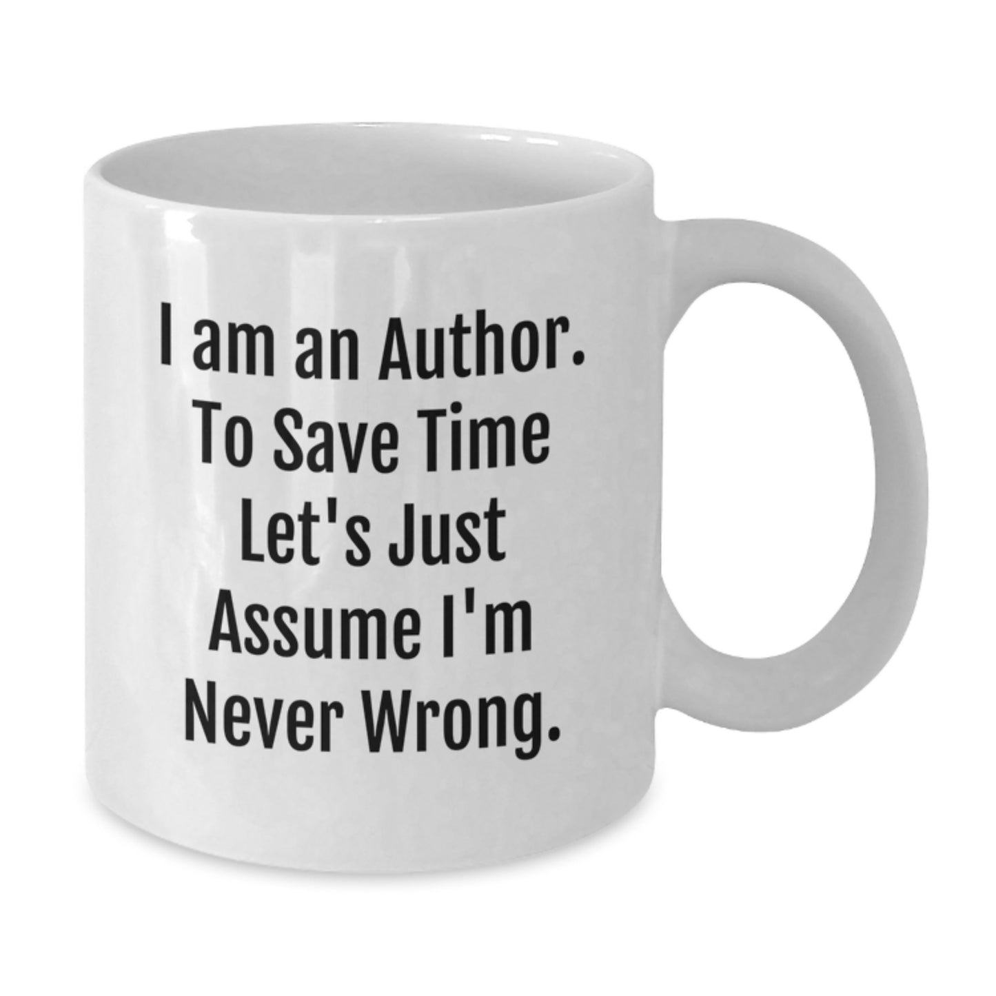 Author Gifts Funny White Coffee Mug To Save Time Let's Just Assume I'm Never Wrong for Graduation from Friends, Author Mug for Men, Women, Family - Additional