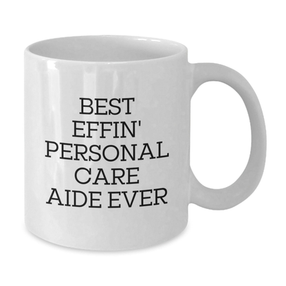 Funny Personal Care Aide Gifts from Men to Friends - Best Effin' Personal Care Aide Ever White Coffee Mug for Graduation Unique Gifts