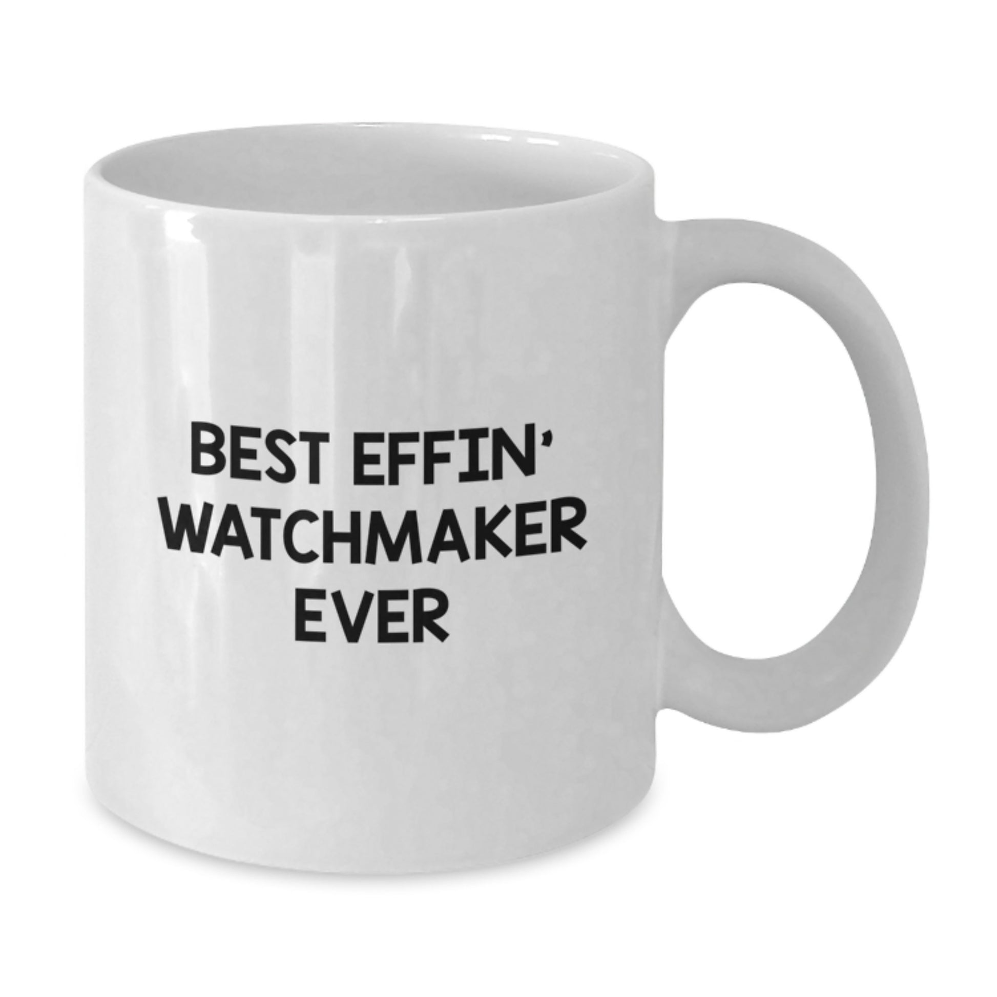 Funny Watchmaker Gifts from Friends for Graduation Unique Watchmaker White Coffee Mug, Best Effin' Watchmaker Ever - Additional