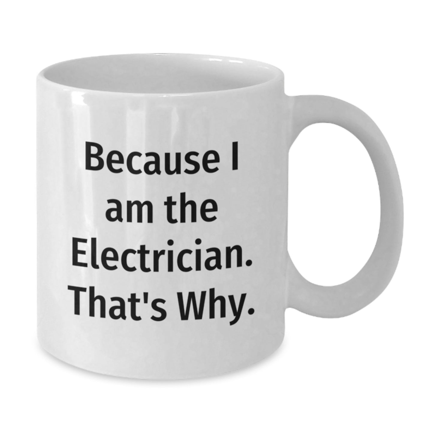 Funny Electrician Gifts for Him, White Coffee Mug, Because I Am The Electrician. That's Why. Gifts from Friends to Birthday Man - Additional