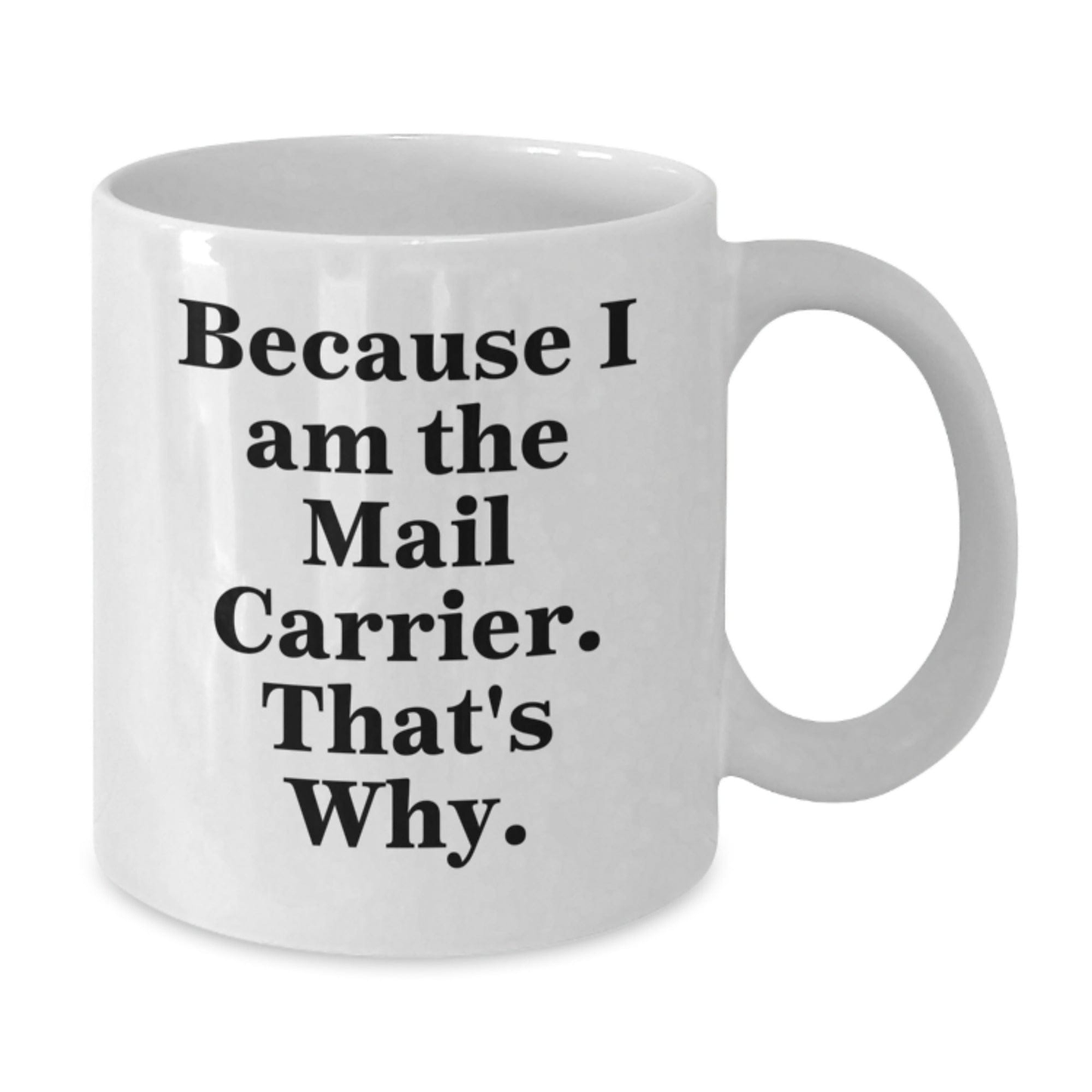 Funny Mail Carrier Gifts from Friends to Mail Carrier, White Coffee Mug for Graduation - Because I Am The Mail Carrier. That's Why.