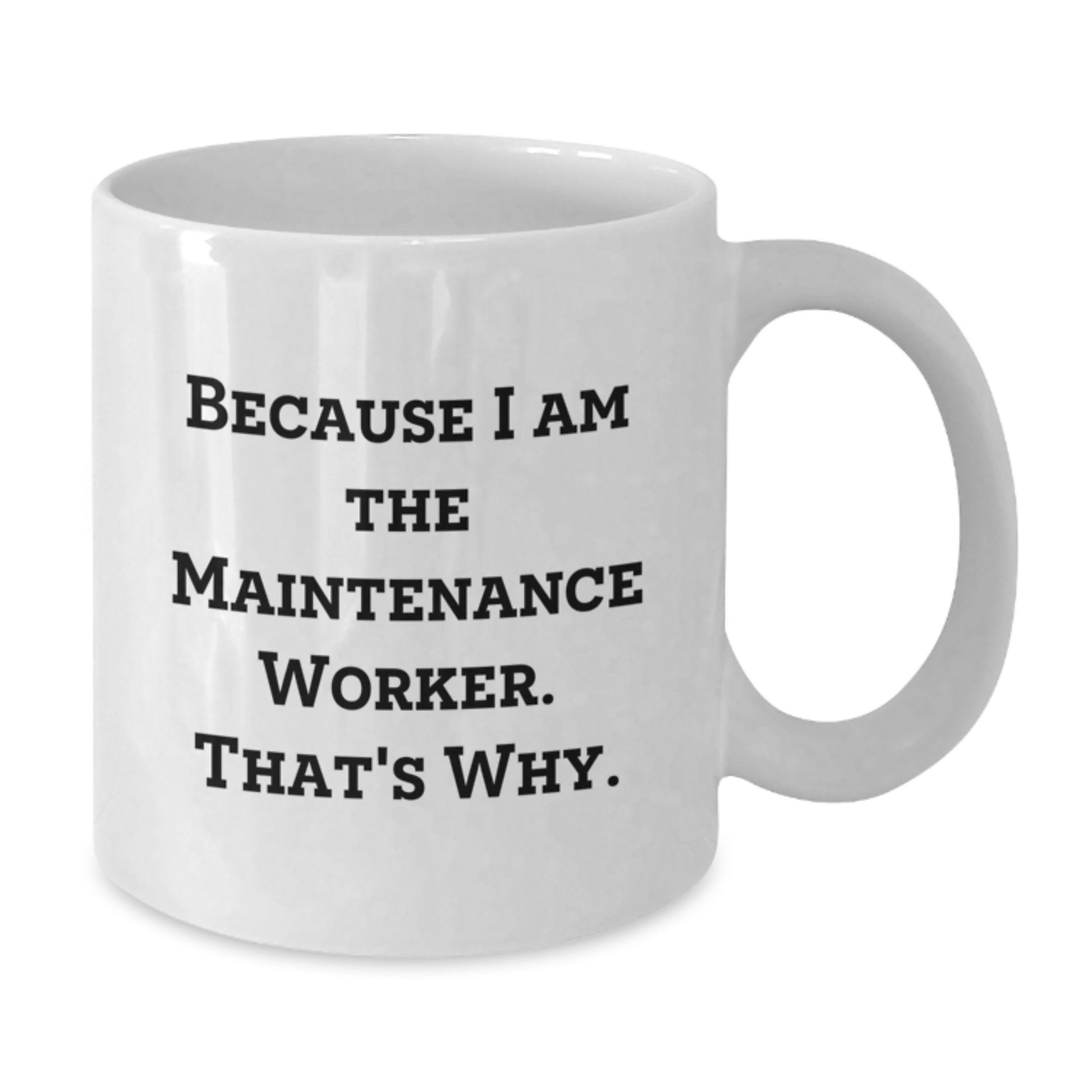 Funny Maintenance Worker Gifts for Him, White Coffee Mug with 'Because I Am The Maintenance Worker. That's Why.' Quote, Best Christmas Unique Gifts from Friends to Family - Additional