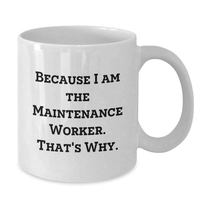 Funny Maintenance Worker Gifts for Him, White Coffee Mug with 'Because I Am The Maintenance Worker. That's Why.' Quote, Best Christmas Unique Gifts from Friends to Family - Additional