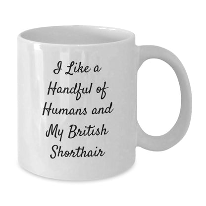 Funny British Shorthair Cat Lover Gifts from Friends - I Like A Handful Of Humans And My British Shorthair - White Coffee Mug for Birthday Unique Gifts for Men and Women - Additional