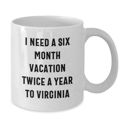 Funny Virginia Quotes Gifts, I Need A Six Month Vacation Twice A Year To Virginia White Coffee Mug for Birthday, Gifts from Friends to Family, 11oz or 15oz Capacity, Microwave and Dishwasher Safe - Additional