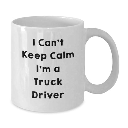 Funny I Can't Keep Calm I'm A Truck Driver Gifts for Truck Drivers White Coffee Mug, Unique Birthday Unique Gifts from Friends, Coworkers, or Family - Additional