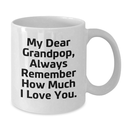 Funny Grandpop Gifts White Coffee Mug, Gifts from Family to Grandpop, 'My Dear Grandpop, Always Remember How Much I Love You.', Graduation Unique Gifts for Grandpop