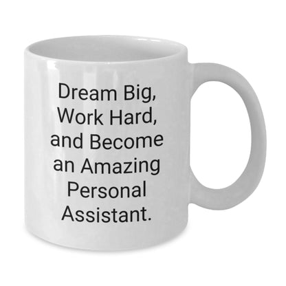 Funny Inspirational Gifts from Friends to Personal Assistant on Birthday Unique White Coffee Mug - Dream Big, Work Hard, And Become An Amazing Personal Assistant. - Additional