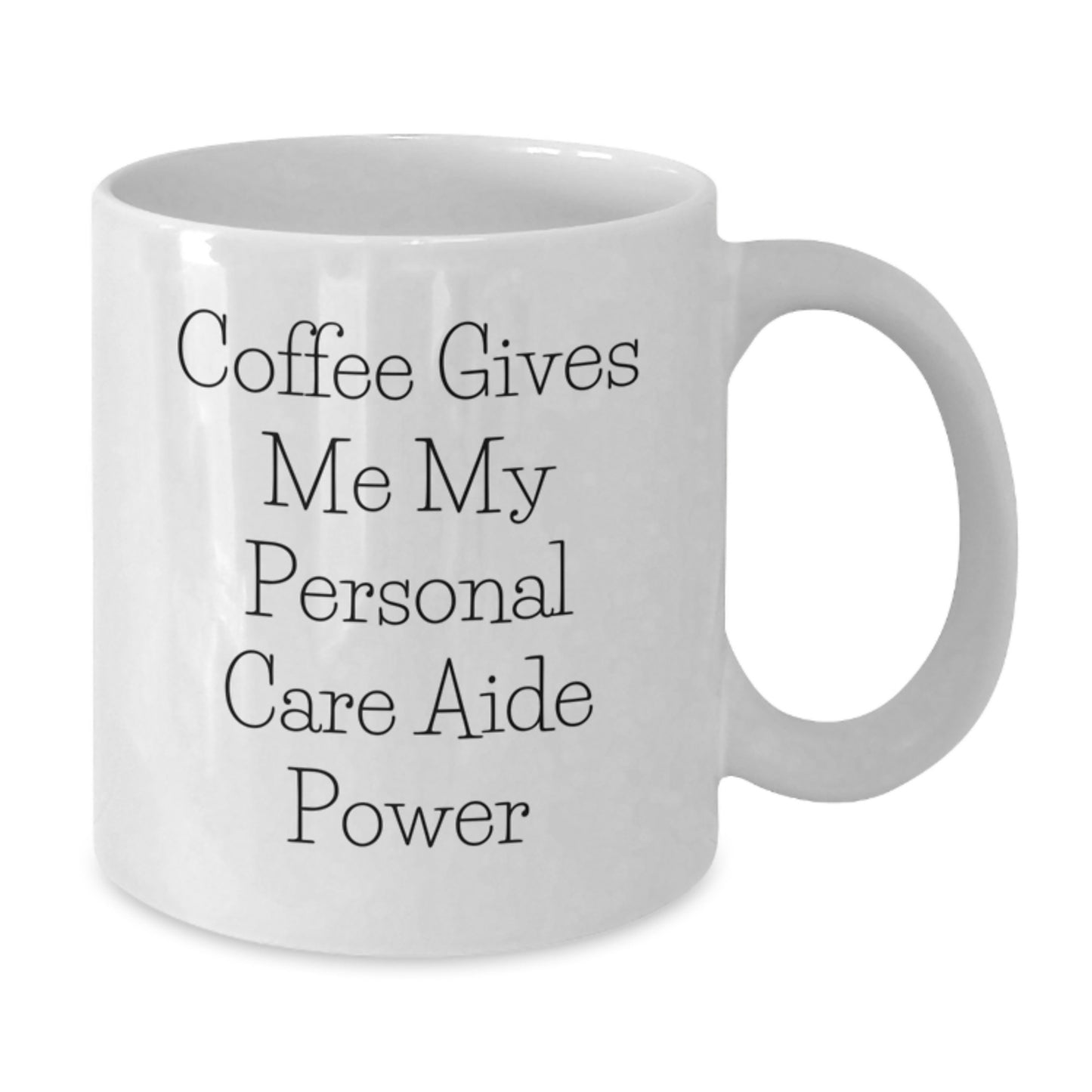 Funny Personal Care Aide Gifts from Friends for Men - Coffee Gives Me My Power White Coffee Mug - Additional