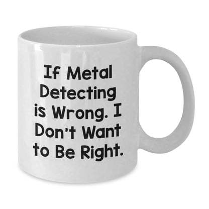 Funny Metal Detecting Quotes Gifts from Family to Metal Detecting Enthusiasts White Coffee Mug, 11oz or 15oz, Ceramic, Microwave and Dishwasher Safe - Additional