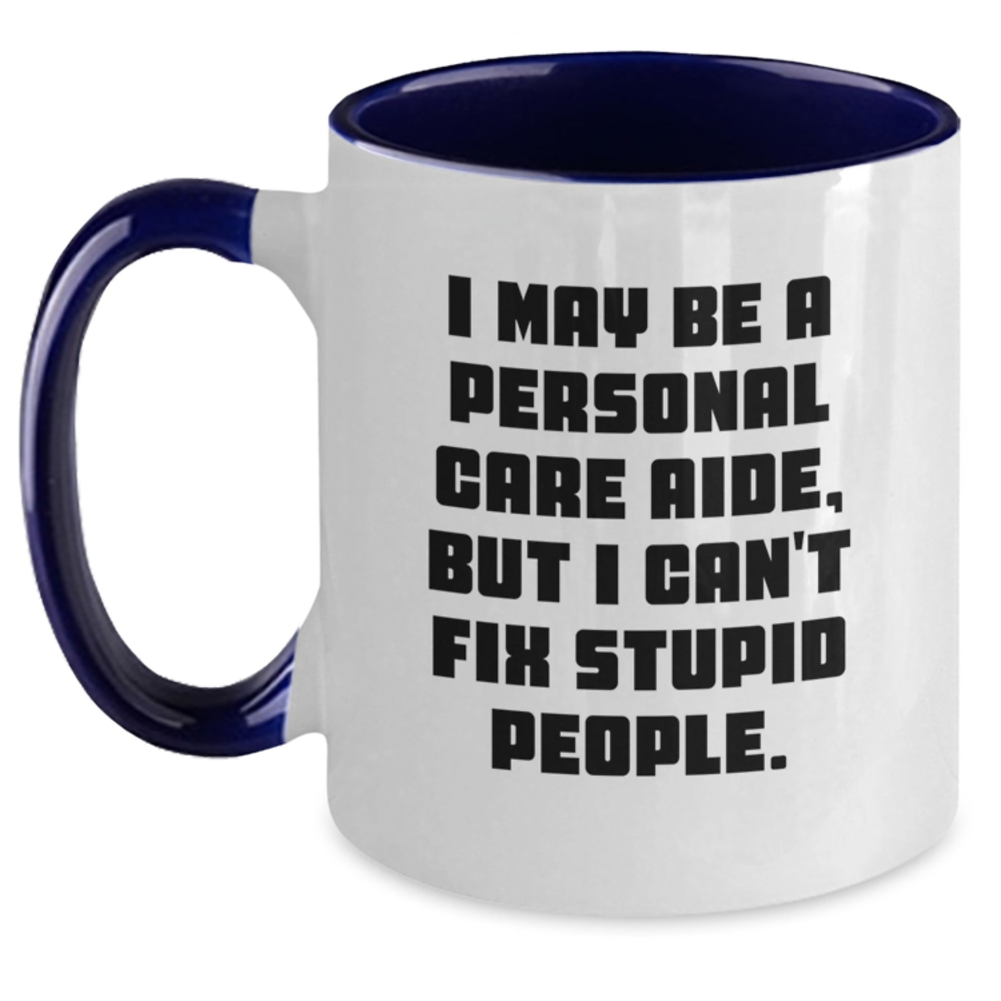 Funny Personal Care Aide Gifts, I May Be A Personal Care Aide, But I Can't Fix Stupid People. - Two Tone Coffee Mug for Birthday - Main