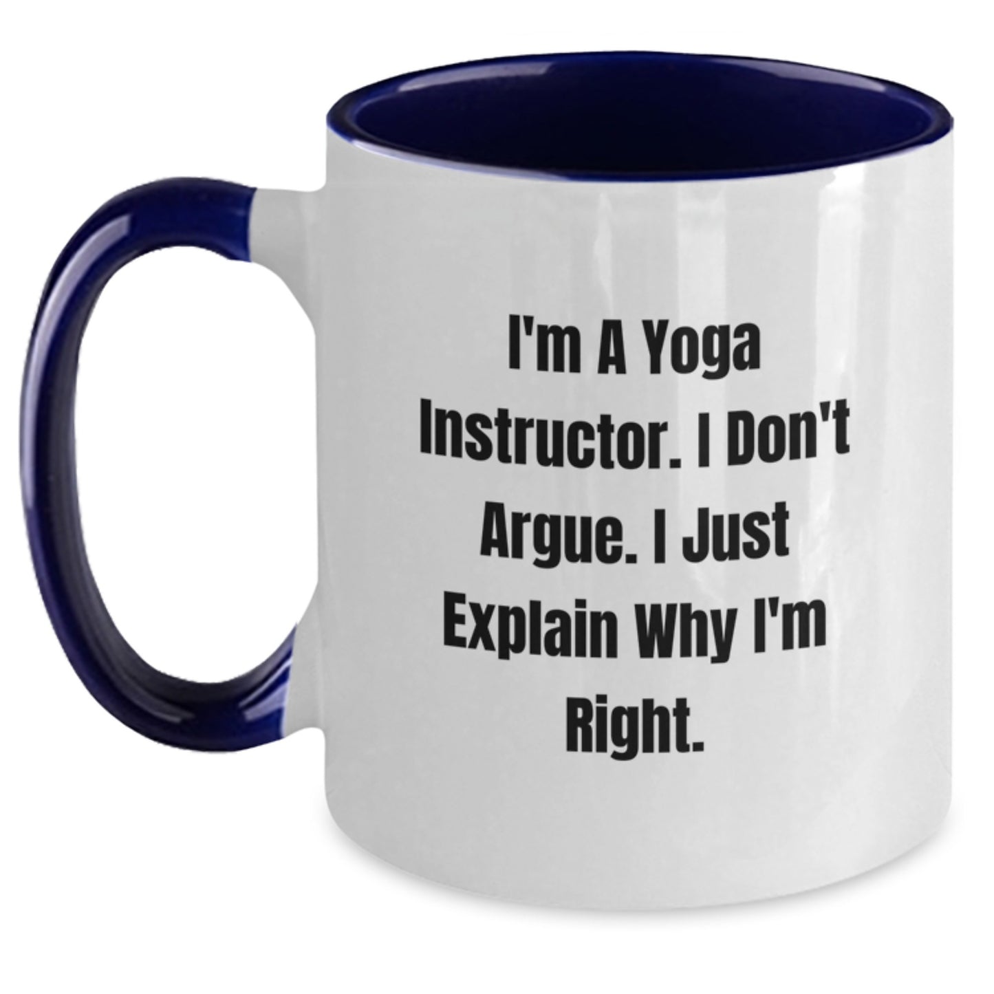 Funny Yoga Instructor Gifts from Friends for the Birthday of Men and Women - Two Tone Coffee Mug, I'm A Yoga Instructor. I Don't Argue. I Just Explain Why I'm Right. - Main