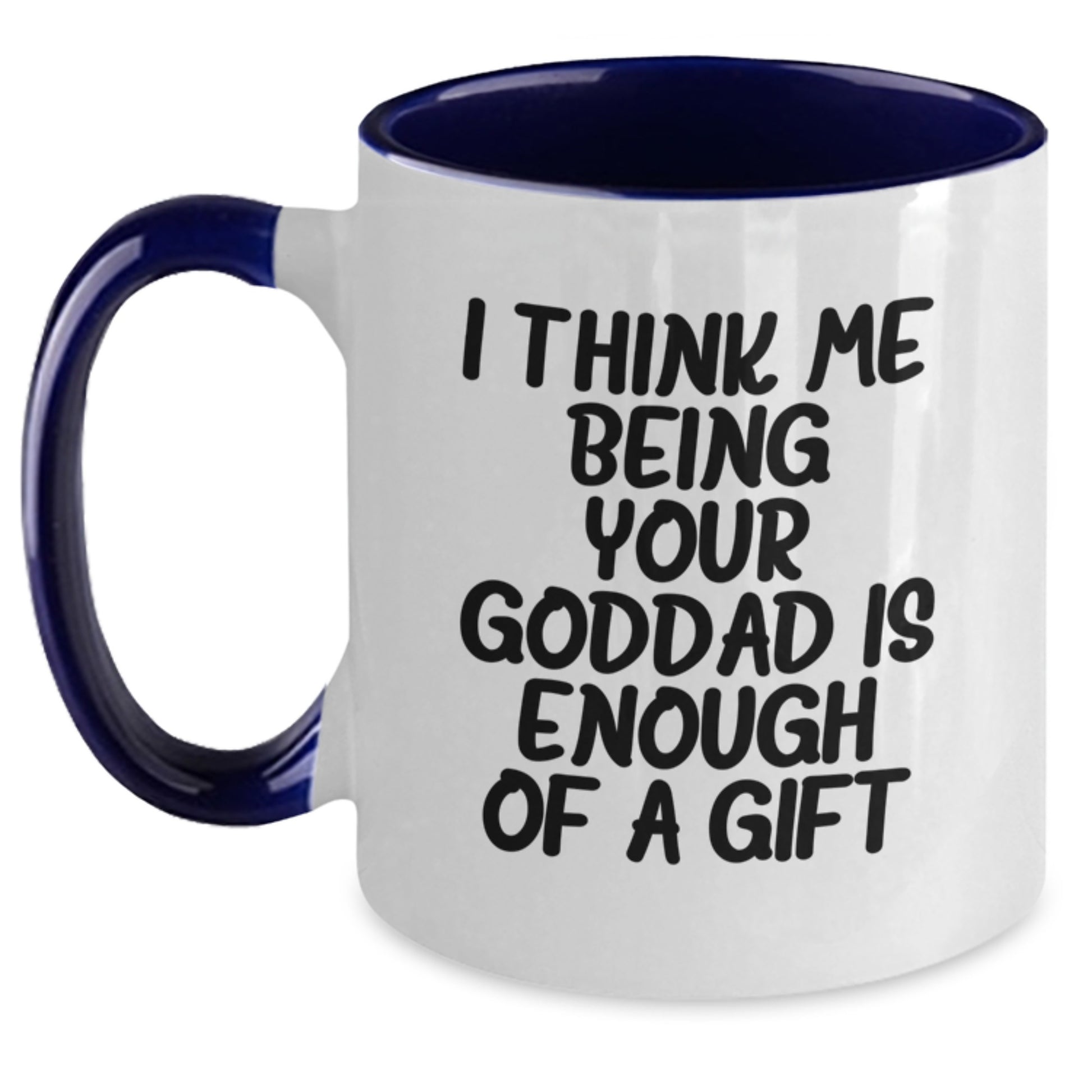Funny Goddad Gifts from Men - Unique Two Tone Coffee Mugs for Goddad on Mother's Day - I Think Me Being Your Goddad Is Enough Of A Gift - Main