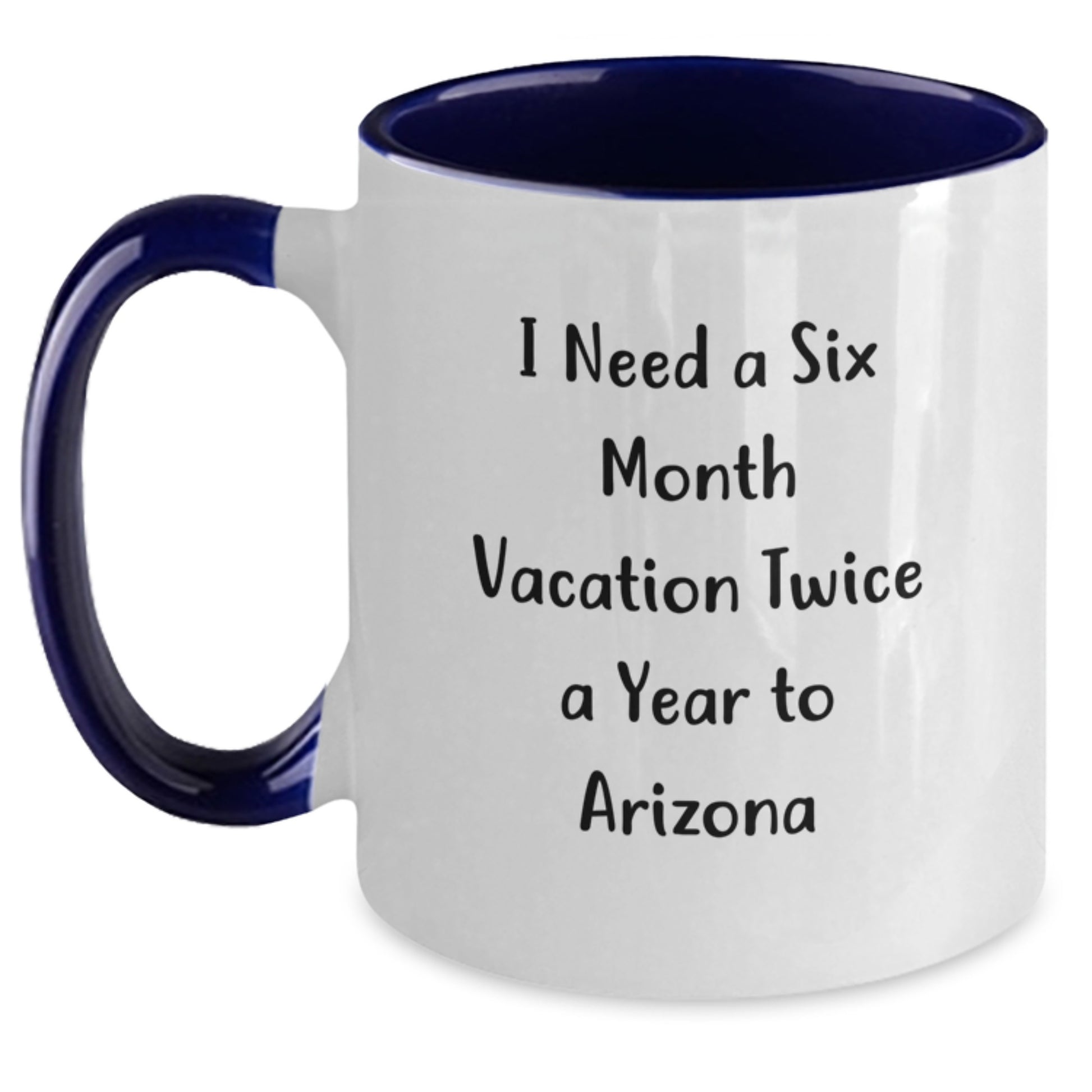 Funny Arizona Gifts for Birthday, 'I Need A Six Month Vacation Twice A Year To Arizona' Two Tone Coffee Mug, Gifts from Men to Family, Men's Arizona Mugs, Arizona Birthday Unique Gifts - Main