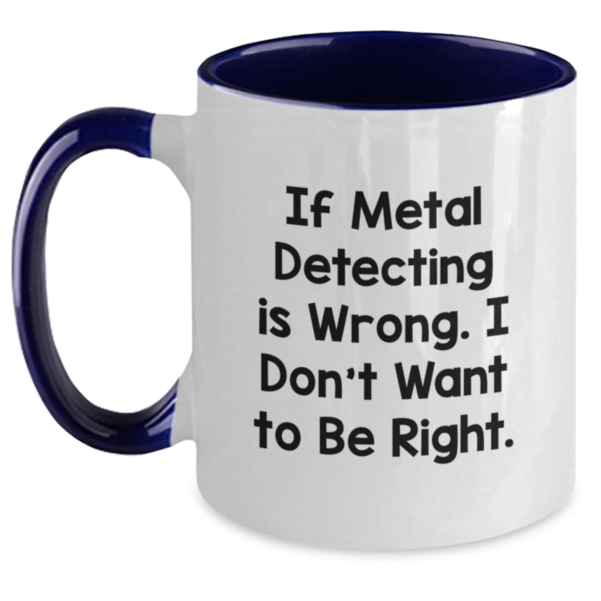 Funny Metal Detecting Gifts from Friends for Birthday Unique Finds, If Metal Detecting Is Wrong. I Don't Want To Be Right., Two Tone Coffee Mug - Main