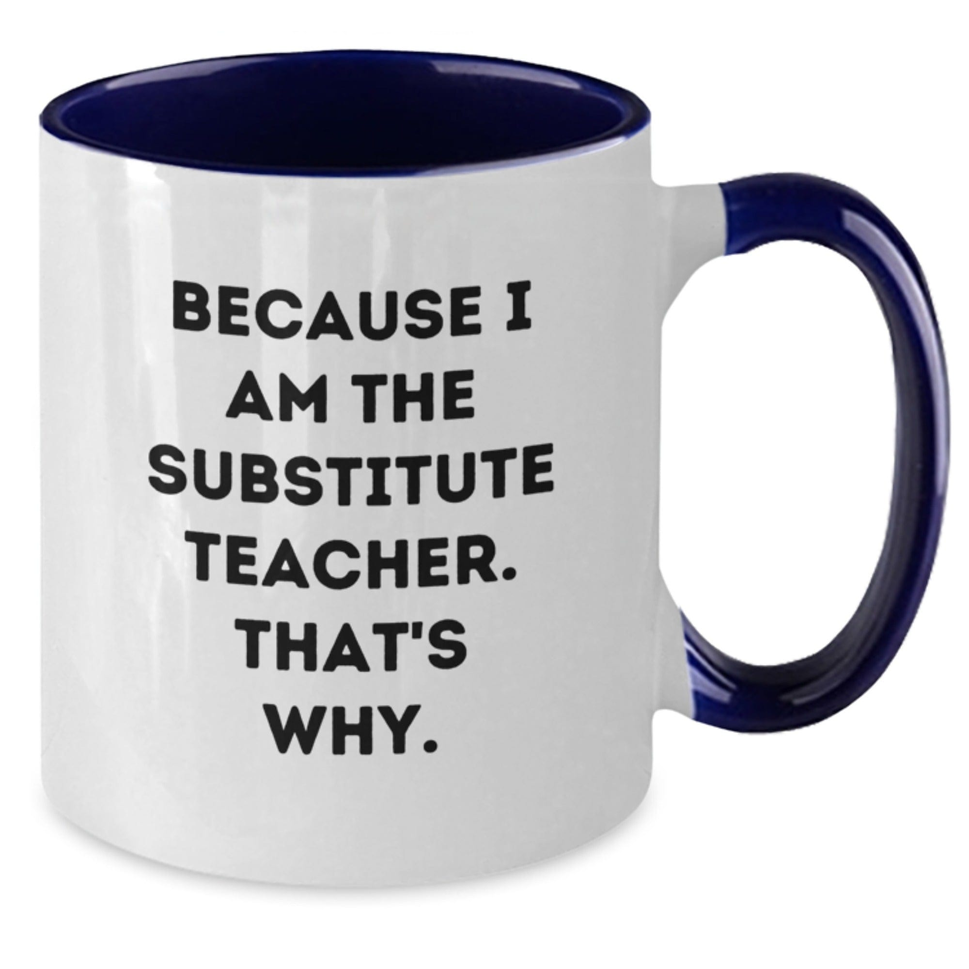 Funny Substitute Teacher Gifts for Her or Him - Because I Am The Substitute Teacher. That's Why. - Two Tone Coffee Mug